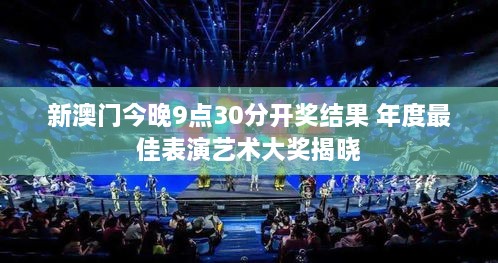 新澳门今晚9点30分开奖结果 年度最佳表演艺术大奖揭晓