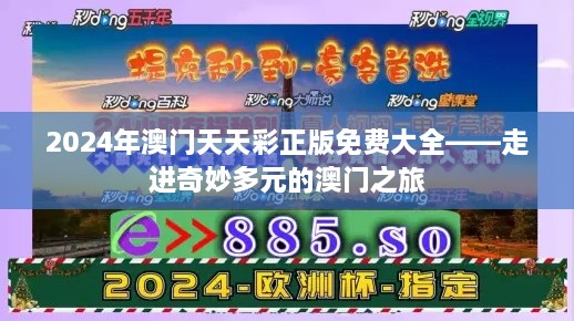 2025年澳门天天彩正版免费大全——走进奇妙多元的澳门之旅