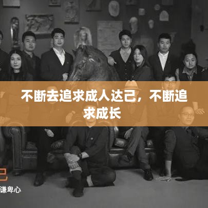 不断去追求成人达己，不断追求成长 