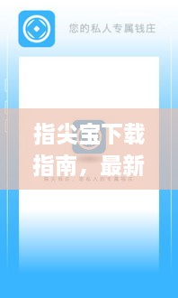 指尖宝下载指南，最新下载方式，轻松获取2025年必备应用！