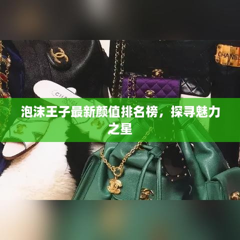 泡沫王子最新颜值排名榜，探寻魅力之星