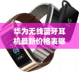 华为无线蓝牙耳机最新价格表曝光！
