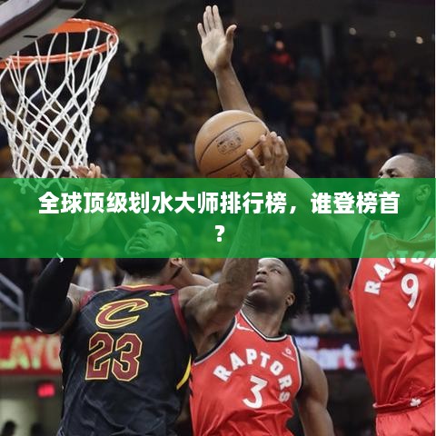 全球顶级划水大师排行榜，谁登榜首？