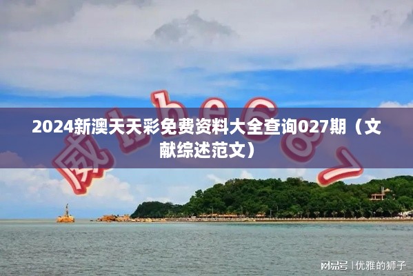2025新澳天天彩免费资料大全查询027期（文献综述范文）