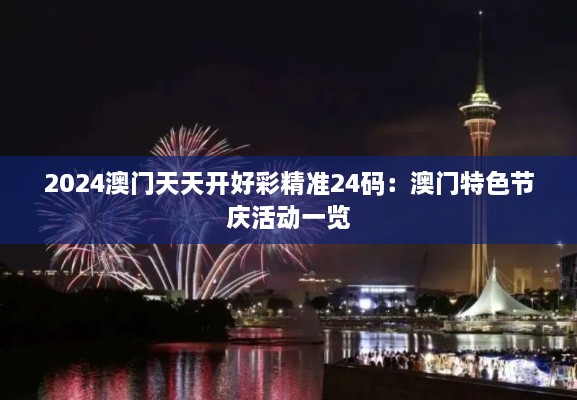 2025澳门天天开好彩精准24码：澳门特色节庆活动一览