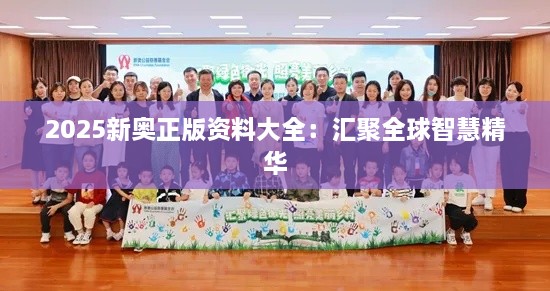 2025新奥正版资料大全：汇聚全球智慧精华