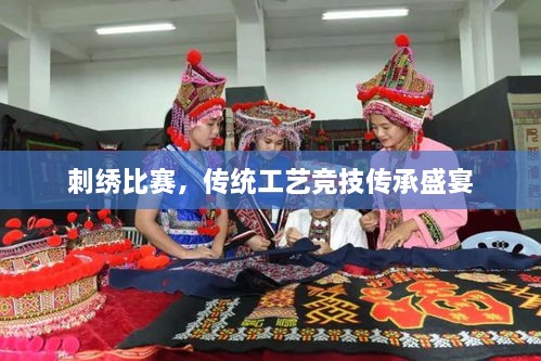 刺绣比赛，传统工艺竞技传承盛宴