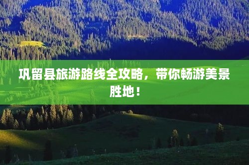 巩留县旅游路线全攻略，带你畅游美景胜地！