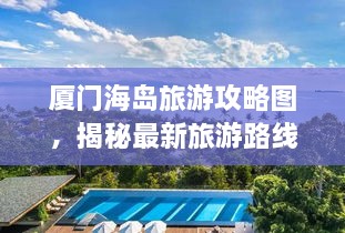 厦门海岛旅游攻略图，揭秘最新旅游路线，尽享美丽与魅力之旅