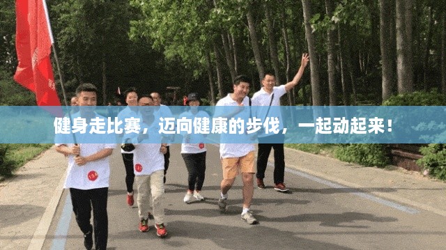 健身走比赛，迈向健康的步伐，一起动起来！