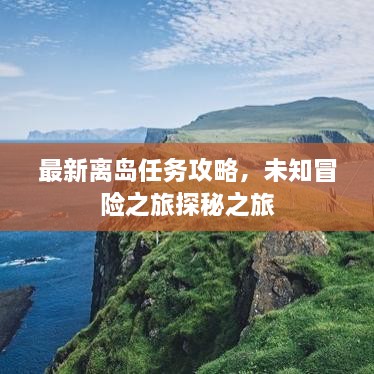 最新离岛任务攻略，未知冒险之旅探秘之旅