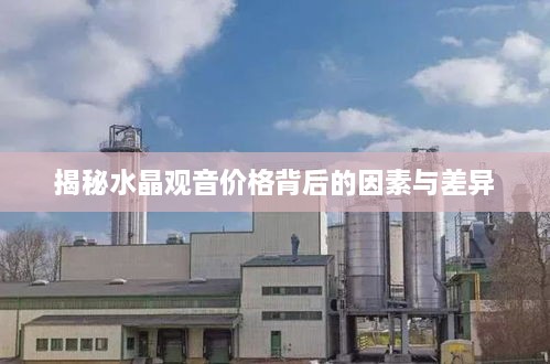 揭秘水晶观音价格背后的因素与差异