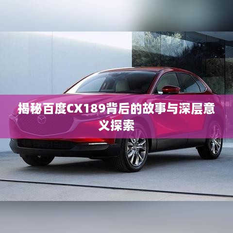 揭秘百度CX189背后的故事与深层意义探索