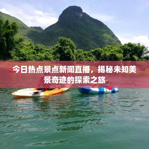 今日热点景点新闻直播，揭秘未知美景奇迹的探索之旅