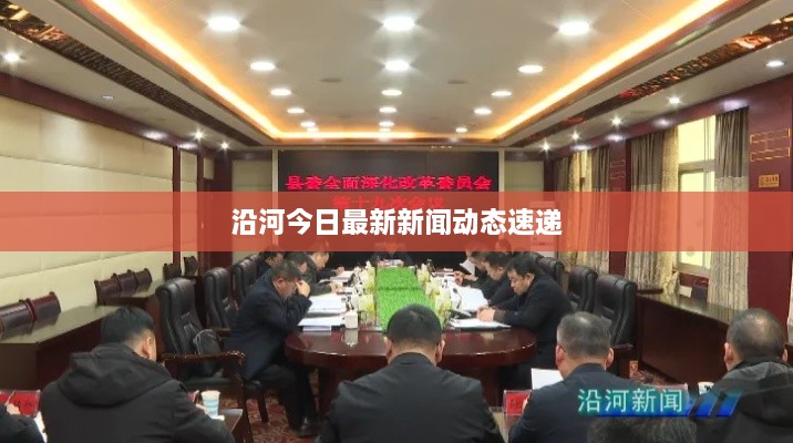 沿河今日最新新闻动态速递