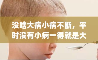 没啥大病小病不断，平时没有小病一得就是大病 