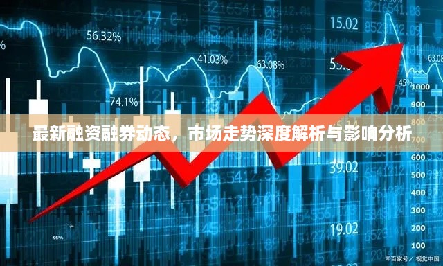 最新融资融券动态，市场走势深度解析与影响分析