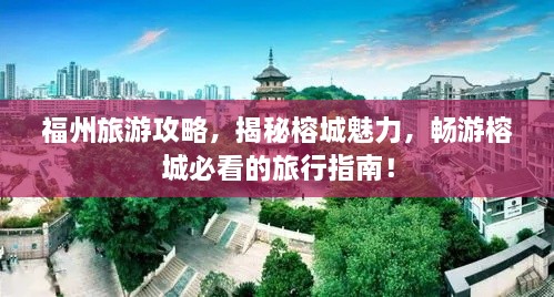 福州旅游攻略，揭秘榕城魅力，畅游榕城必看的旅行指南！