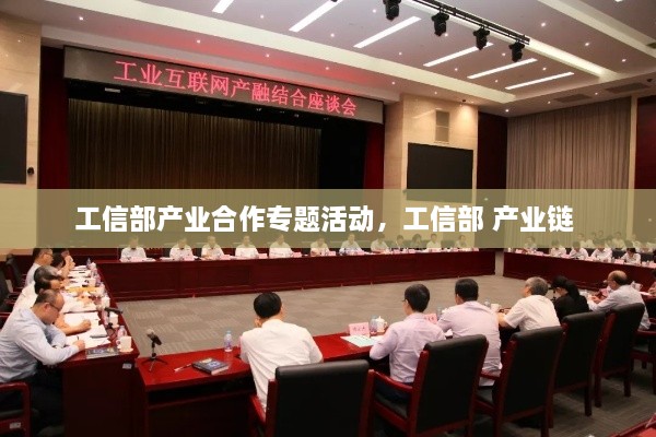 工信部产业合作专题活动，工信部 产业链 