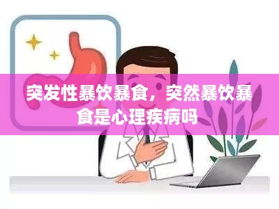 突发性暴饮暴食，突然暴饮暴食是心理疾病吗 