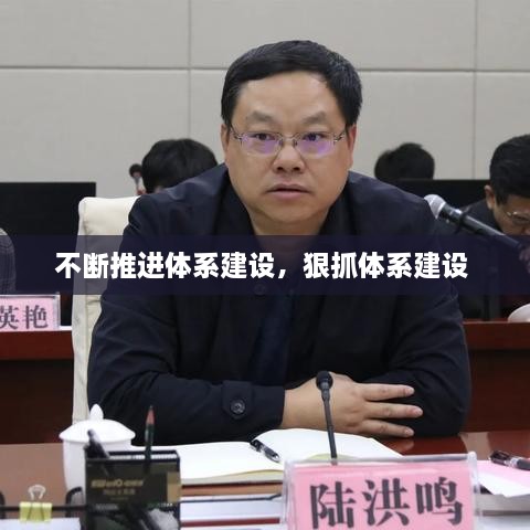 不断推进体系建设，狠抓体系建设 