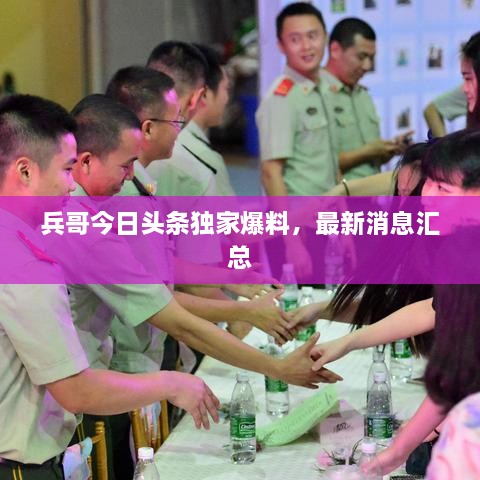 兵哥今日头条独家爆料，最新消息汇总
