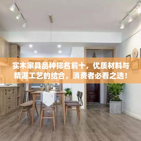 实木家具品种排名前十，优质材料与精湛工艺的结合，消费者必看之选！