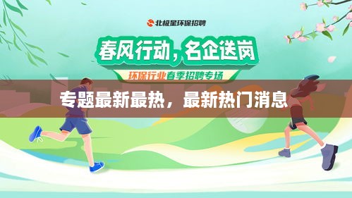 专题最新最热，最新热门消息 
