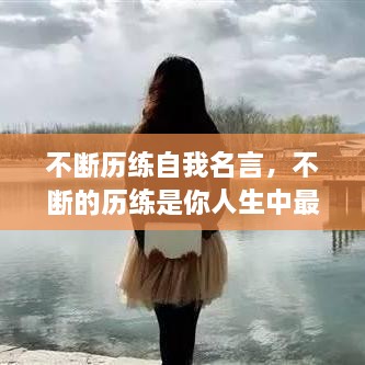 不断历练自我名言，不断的历练是你人生中最好的必修课 