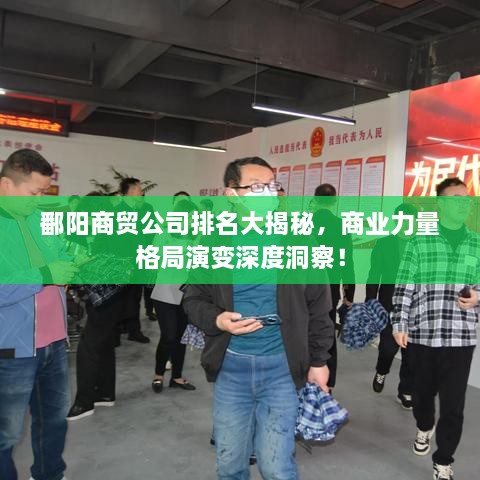 鄱阳商贸公司排名大揭秘，商业力量格局演变深度洞察！