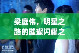 梁庭伟，明星之路的璀璨闪耀之旅