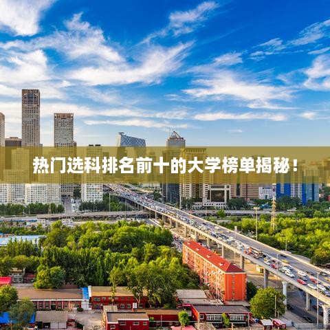 热门选科排名前十的大学榜单揭秘！