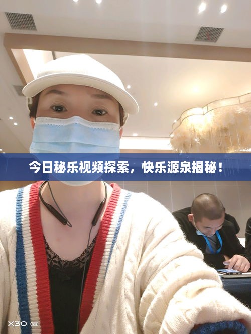 今日秘乐视频探索，快乐源泉揭秘！