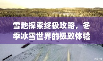 雪地探索终极攻略，冬季冰雪世界的极致体验揭秘！