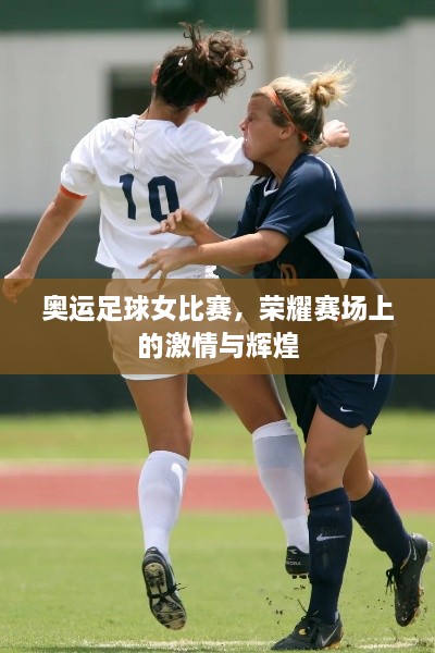 奥运足球女比赛，荣耀赛场上的激情与辉煌