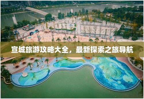 宣城旅游攻略大全，最新探索之旅导航
