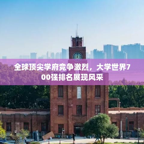 全球顶尖学府竞争激烈，大学世界700强排名展现风采