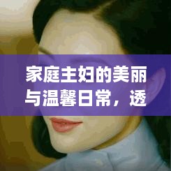 家庭主妇的美丽与温馨日常，透过图片领略其独特魅力